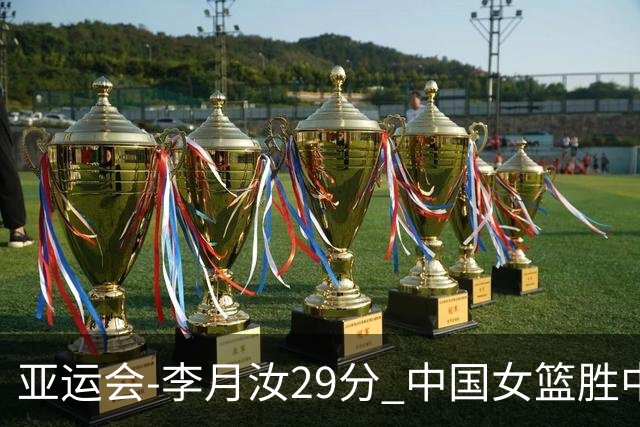 亚运会-李月汝29分 中国女篮胜中国台北进四强