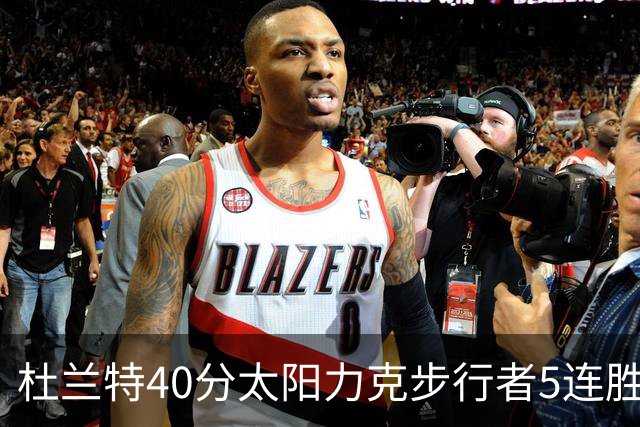 杜兰特40分太阳力克步行者5连胜 绿军再胜火箭